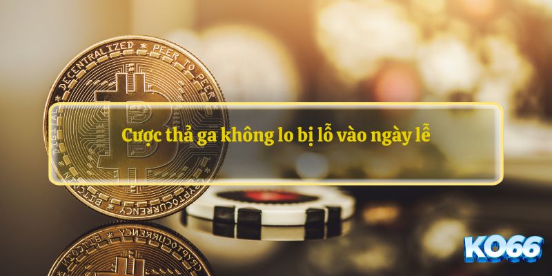 Cược thả ga không lo bị lỗ vào ngày lễ