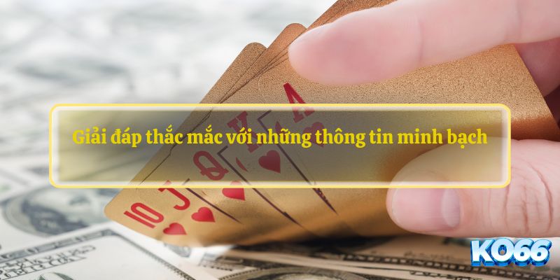 Giải đáp thắc mắc với những thông tin minh bạch