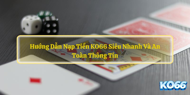 Hướng Dẫn Nạp Tiền KO66 Siêu Nhanh Và An Toàn Thông Tin