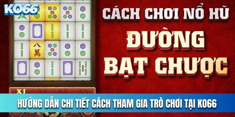 Hướng dẫn chi tiết cách tham gia trò chơi tại KO66