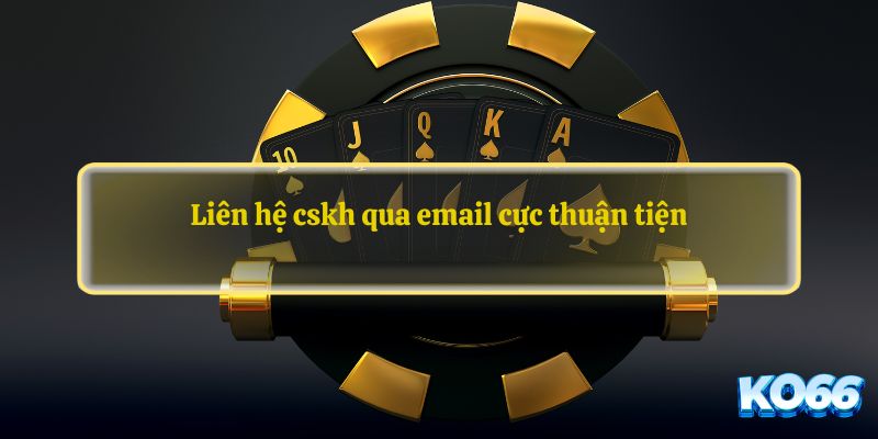 Liên hệ cskh qua email cực thuận tiện