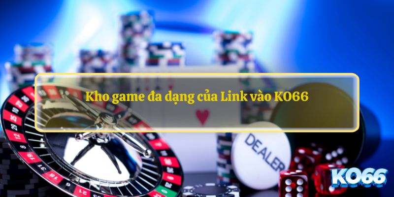 Kho game đa dạng của Link vào KO66