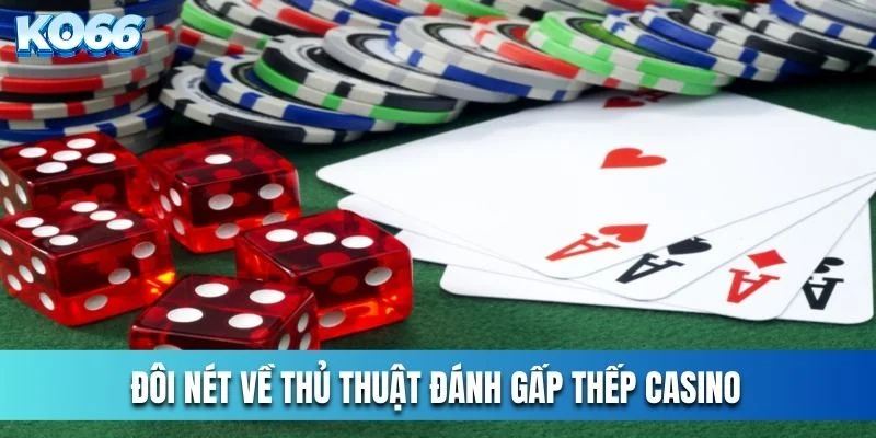 Đôi nét về thủ thuật đánh gấp thếp Casino