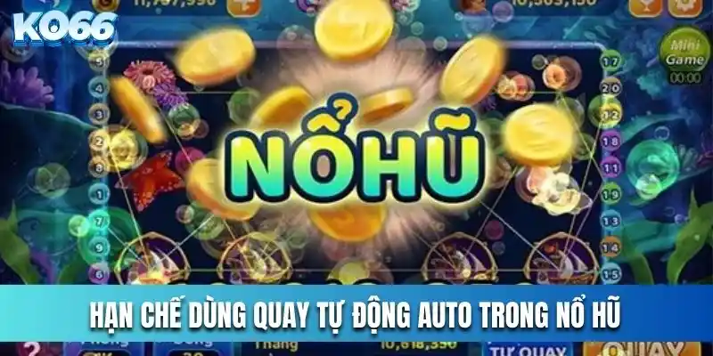 Hạn chế dùng quay tự động Auto trong nổ hũ