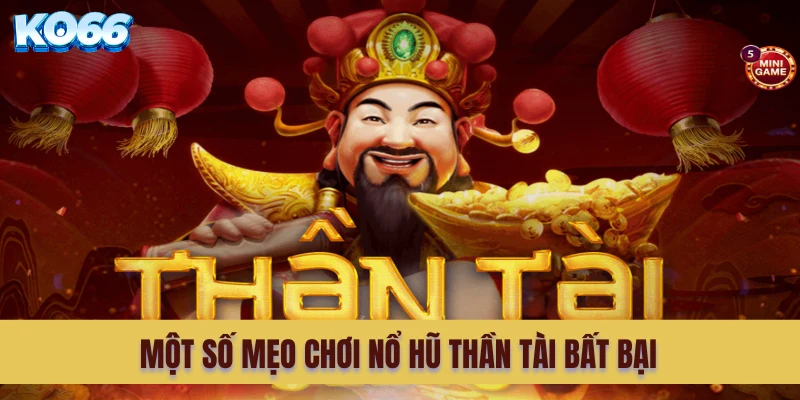 Hãy áp dụng một số mẹo chơi nổ hũ Thần tài bất bại