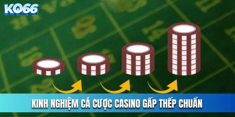 Kinh nghiệm cá cược Casino theo phương pháp gấp thếp chuẩn