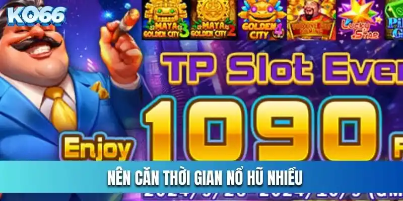 Nên căn thời gian nổ hũ nhiều