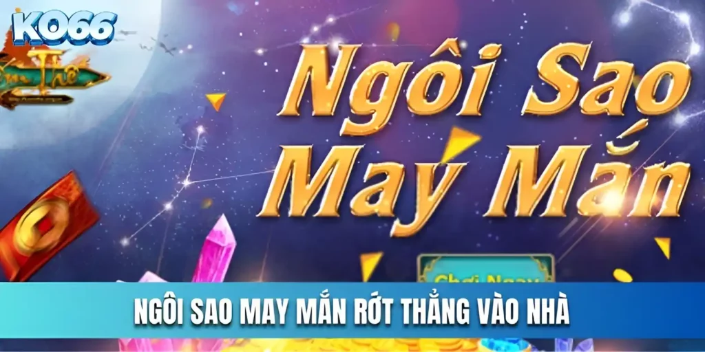 Ngôi Sao May Mắn Rớt Thẳng Vào Nhà